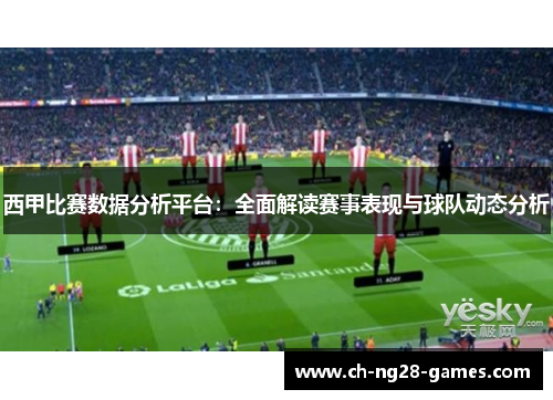 西甲比赛数据分析平台：全面解读赛事表现与球队动态分析